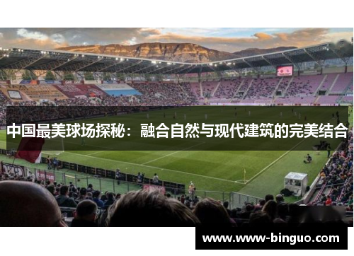 中国最美球场探秘：融合自然与现代建筑的完美结合