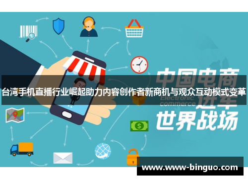 台湾手机直播行业崛起助力内容创作者新商机与观众互动模式变革