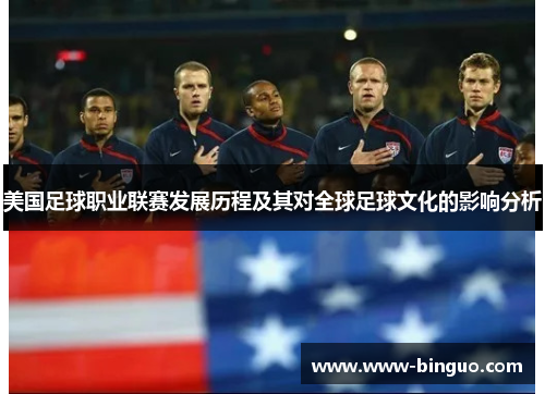 美国足球职业联赛发展历程及其对全球足球文化的影响分析